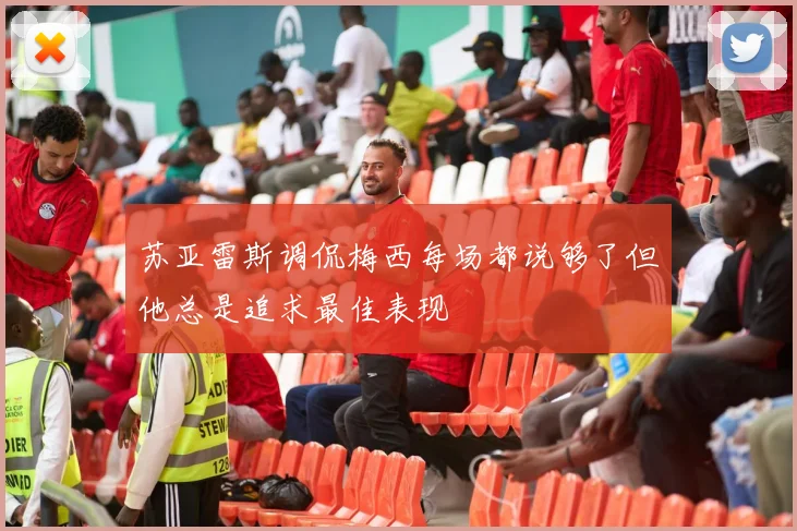 苏亚雷斯调侃梅西每场都说够了但他总是追求最佳表现